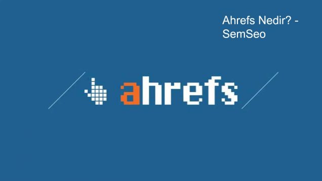 ahrefs nedir ve nasıl kullanılır?